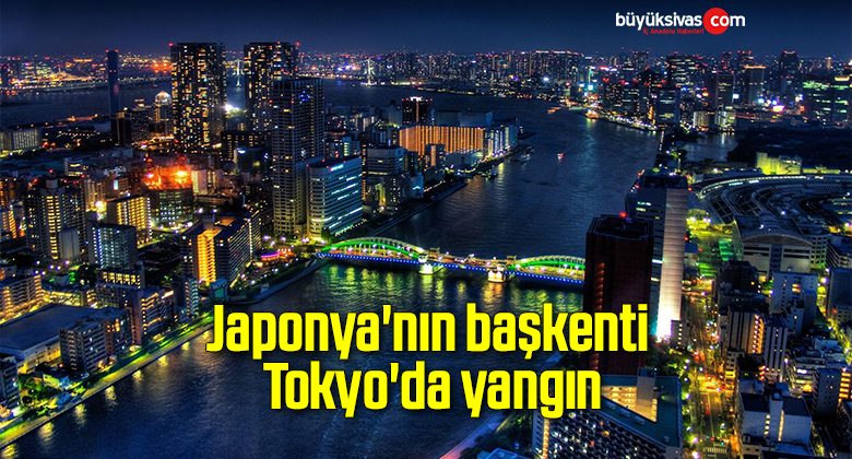 Japonya’nın başkenti Tokyo’da yangın