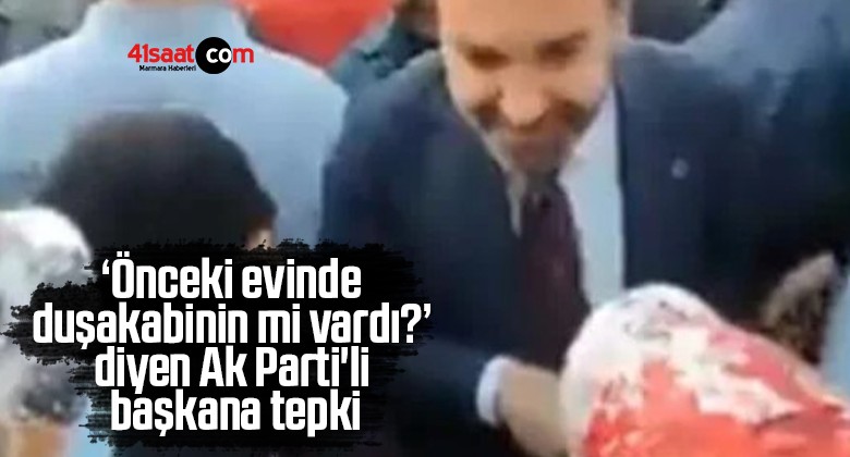 ‘Önceki evinde duşakabinin mi vardı?’ diyen Ak Parti’li başkana tepki