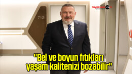 “Bel ve boyun fıtıkları yaşam kalitenizi bozabilir”