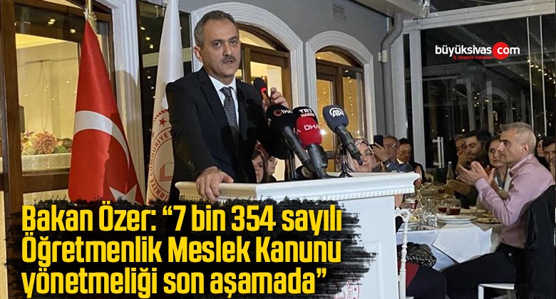 Bakan Özer: “7 bin 354 sayılı Öğretmenlik Meslek Kanunu yönetmeliği son aşamada”