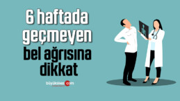 6 haftada geçmeyen bel ağrısına dikkat