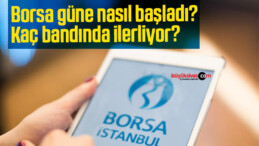 Borsa güne nasıl başladı? Kaç bandında ilerliyor?