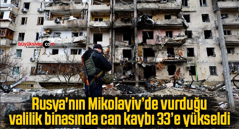 Rusya’nın Mikolayiv’de vurduğu valilik binasında can kaybı 33’e yükseldi