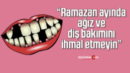 “Ramazan ayında ağız ve diş bakımını ihmal etmeyin”