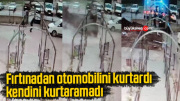 Fırtınadan otomobilini kurtardı kendini kurtaramadı