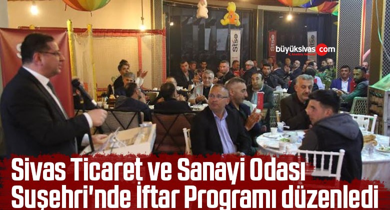 Sivas Ticaret ve Sanayi Odası Suşehri’nde İftar Programı düzenledi