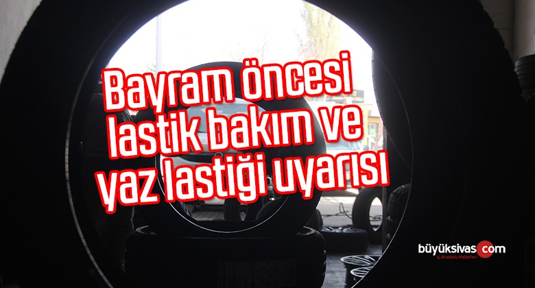 Bayram öncesi lastik bakım ve yaz lastiği uyarısı