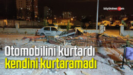 Otomobilini kurtardı, kendini kurtaramadı