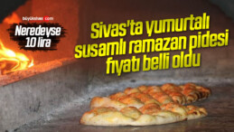 Sivas’ta yumurtalı susamlı ramazan pidesi fiyatı belli oldu