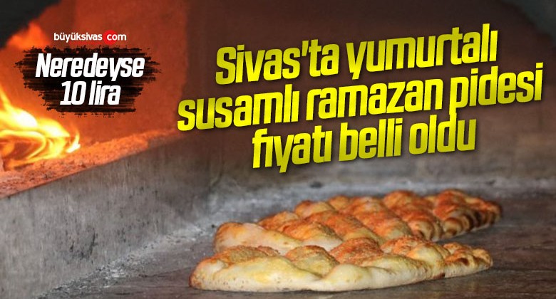 Sivas’ta yumurtalı susamlı ramazan pidesi fiyatı belli oldu