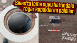 Sivas’ta içme suyu hattındaki rögar kapaklarını çaldılar