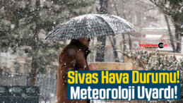 Sivas Hava Durumu! Meteoroloji Uyardı!