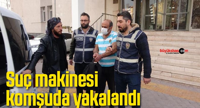 Suç makinesi komşuda yakalandı