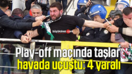 Play-off maçında taşlar havada uçuştu: 4 yaralı