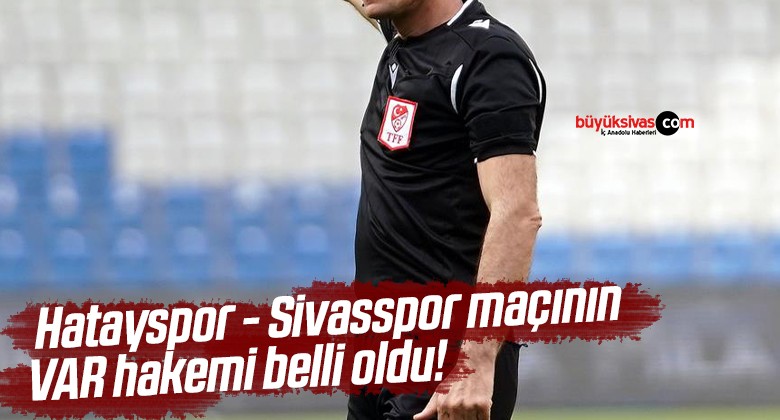 Hatayspor – Sivasspor maçının VAR hakemi belli oldu!