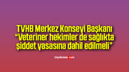 TVHB Merkez Konseyi Başkanı “Veteriner hekimler de sağlıkta şiddet yasasına dahil edilmeli”