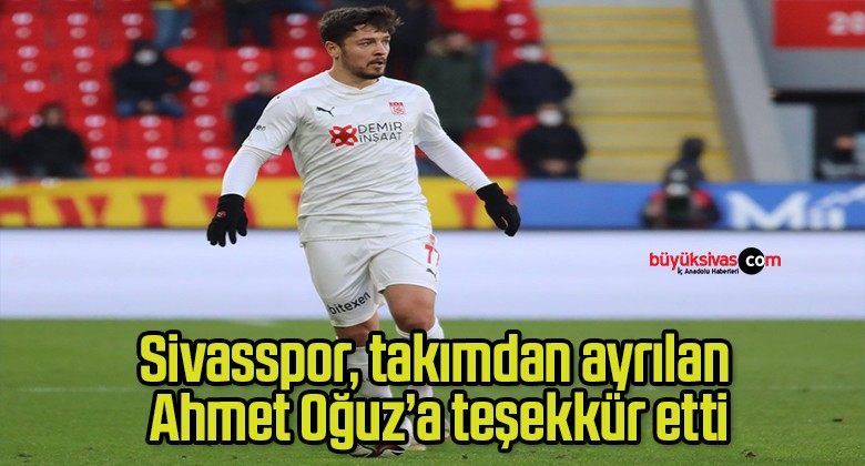 Sivasspor, takımdan ayrılan Ahmet Oğuz’a teşekkür etti