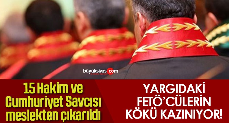 15 Hakim ve Cumhuriyet Savcısı meslekten çıkarıldı