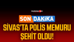 Sivas’ta görev yapan polis memuru görevi başında şehit oldu