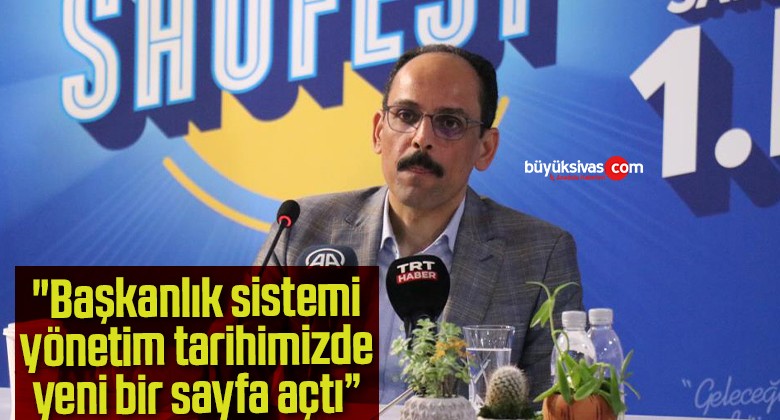 İbrahim Kalın: “Başkanlık sistemi Türkiye’de yönetim tarihimizde yeni bir sayfa açtı”