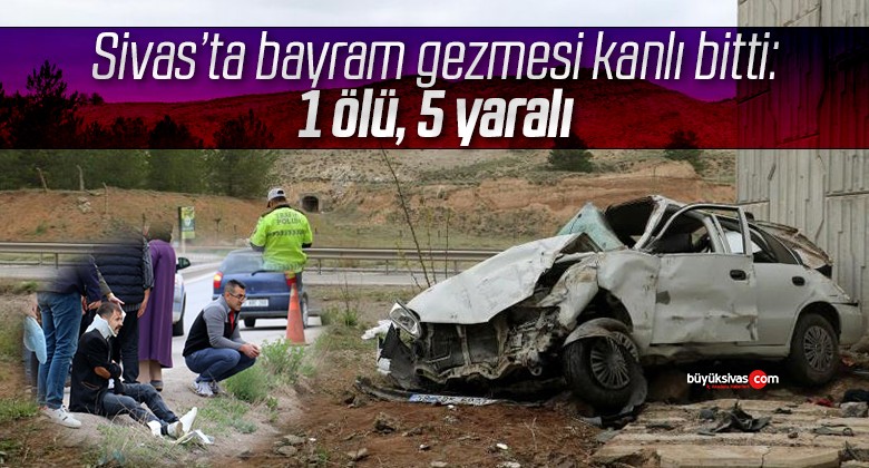 Sivas’ta bayram gezmesi kanlı bitti: 1 ölü, 5 yaralı