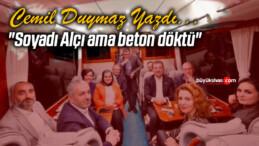 Köşe Yazarımız Cemil Duymaz Yazdı “Soyadı Alçı ama beton döktü”