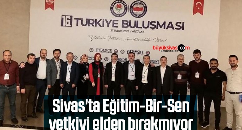 Sivas’ta Eğitim-Bir-Sen yetkiyi elden bırakmıyor