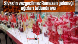 Sivas’ın vazgeçilmez Ramazan geleneği ağızları tatlandırıyor