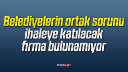 Belediyelerin ortak sorunu ihaleye katılacak firma bulunamıyor