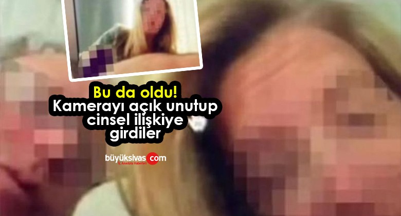 Cinsel ilişkiye giren çift kamerayı açık unuttu