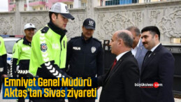 Emniyet Genel Müdürü Aktaş’tan Sivas ziyareti