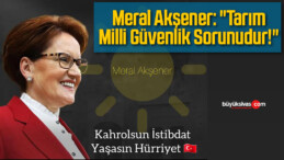 Meral Akşener: “Tarım Milli Güvenlik Sorunudur!”