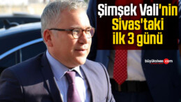 Şimşek Vali’nin Sivas’taki ilk 3 günü