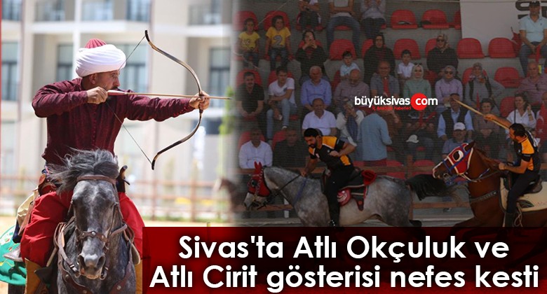 Sivas’ta Atlı Okçuluk ve Atlı Cirit gösterisi nefes kesti