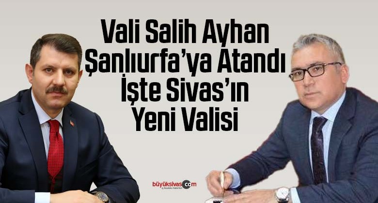 Vali Salih Ayhan Şanlıurfa Valisi Oldu! İşte Sivas Valisi Dr. Yılmaz Şimşek