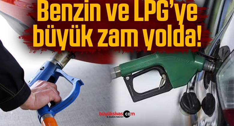 Benzin ve LPG’ye zam yolda!