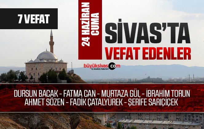 Sivas Aramızdan Ayrılanlar – Sivas’ta Ölenler -24 Haziran 2022