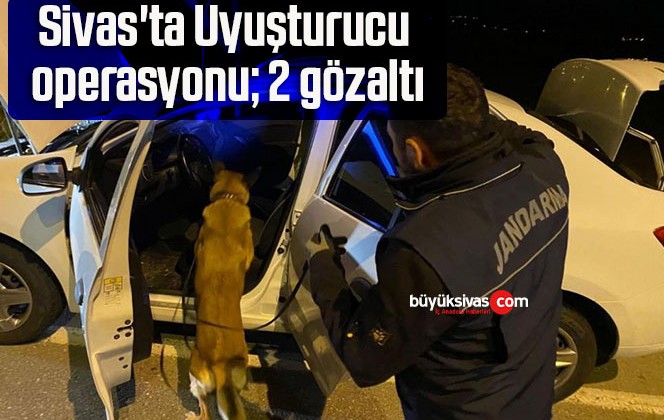 Sivas’ta Uyuşturucu operasyonu; 2 gözaltı