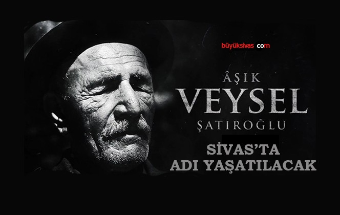 Aşık Veysel ismi yeniden Sivas’ta bir ortaokula verilecek