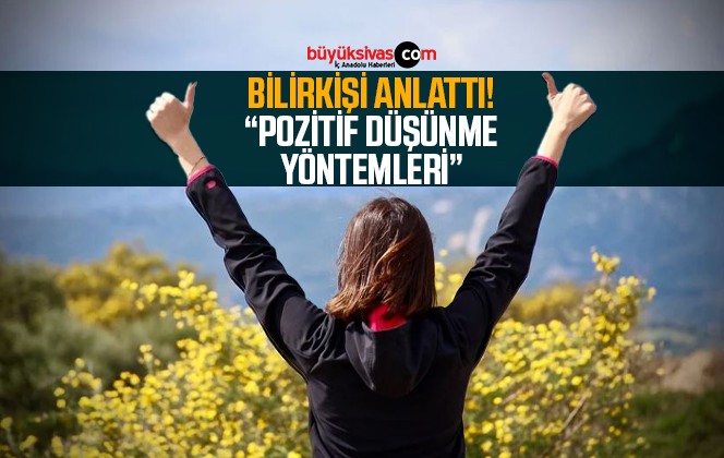 Bilirkişi açıkladı! “Pozitif düşünme yöntemleri”