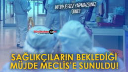 Sağlıkçıların beklediği müjde Meclis’e sunuldu!