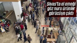 Sivas’ta el emeği göz nuru ürünler görücüye çıktı