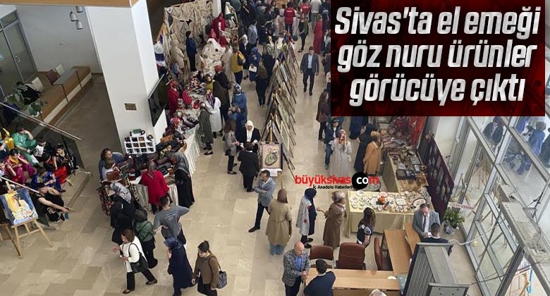 Sivas’ta el emeği göz nuru ürünler görücüye çıktı