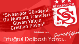 Köşe Yazarımız Ertuğrul Dalbastı Yazdı “”Sivasspor Gündemi: On Numara Transferi, Güven Yalçın, Cristian Pavon”