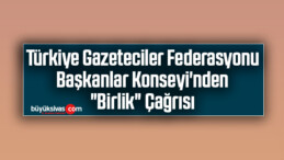 TGF Başkanlar Konseyi’nden “Birlik” Çağrısı