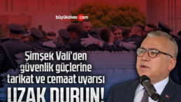 Vali Şimşek’ten güvenlik güçlerine tarikat ve cemaat uyarısı “Uzak durun”