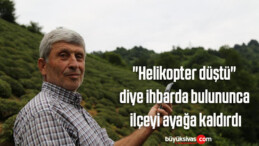 “Helikopter düştü” diye ihbarda bulununca ilçeyi ayağa kaldırdı