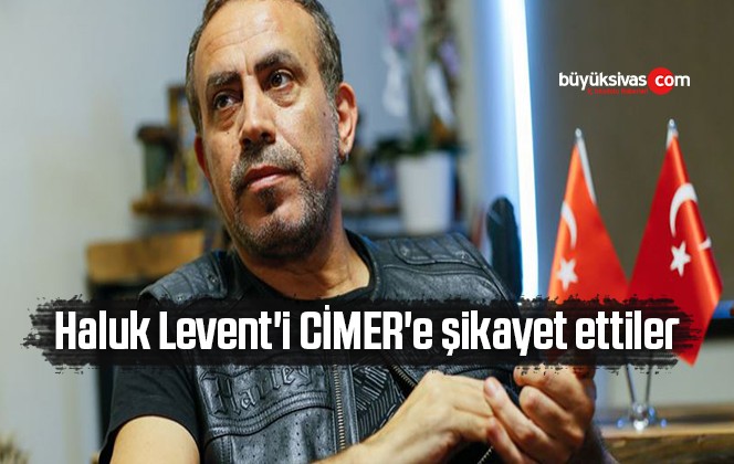 Haluk Levent’i CİMER’e şikayet ettiler