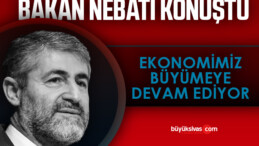 Bakan Nebati: Ekonomimiz büyümeye devam ediyor