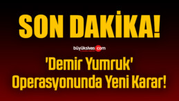 ‘Demir Yumruk’ Operasyonunda Yeni Karar!